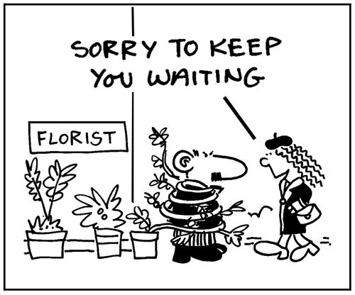 'Sorry to keep you waiting.'
