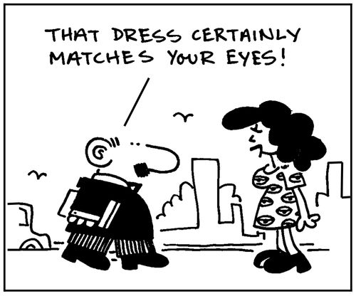 'That dress certainly matches your eyes.'