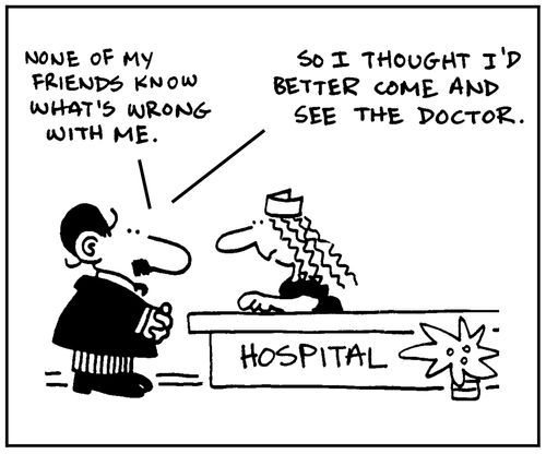 'None of my friends know what's wrong with me. So I thought I'd better come and see the doctor.'