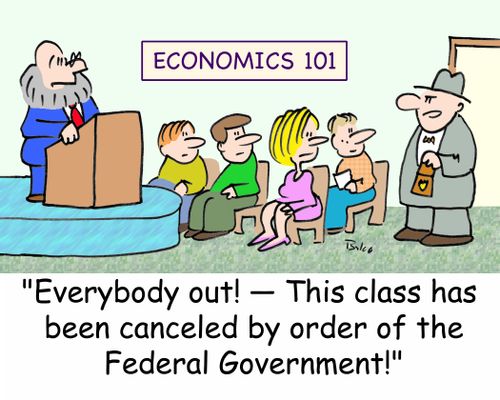 ECONOMICS 101, 'Everybody out! -- This class has been canceled by order of the Federal Government!'