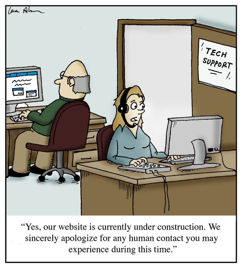 'Yes, our website is currently under construction. We sincerely apologize for any human contact you may experience during this time.'