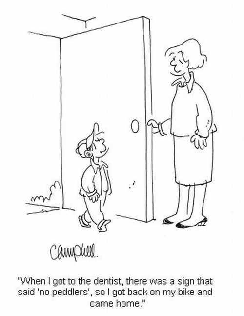 'When I got to the dentist, there was a sign that said 'no peddlers', so I got back on my bike and came home.'