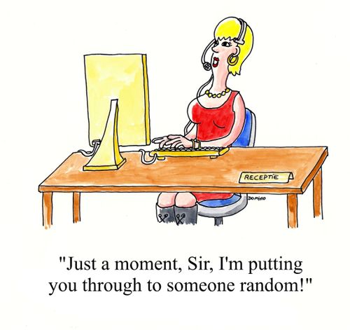 'Just a moment, Sir, I'm putting you through to someone random!'