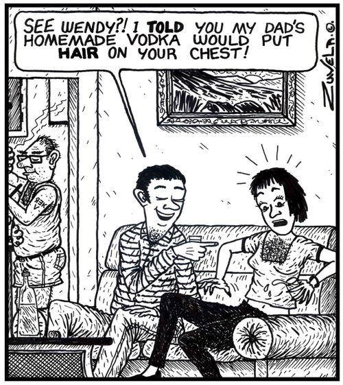 Man: 'See Wendy?! I told you my dad's homemade Vodka would put hair on your chest!' 