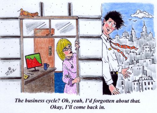 'The business cycle? Oh,yeah, I'd forgotten about that. Okay, I'll come back in.'