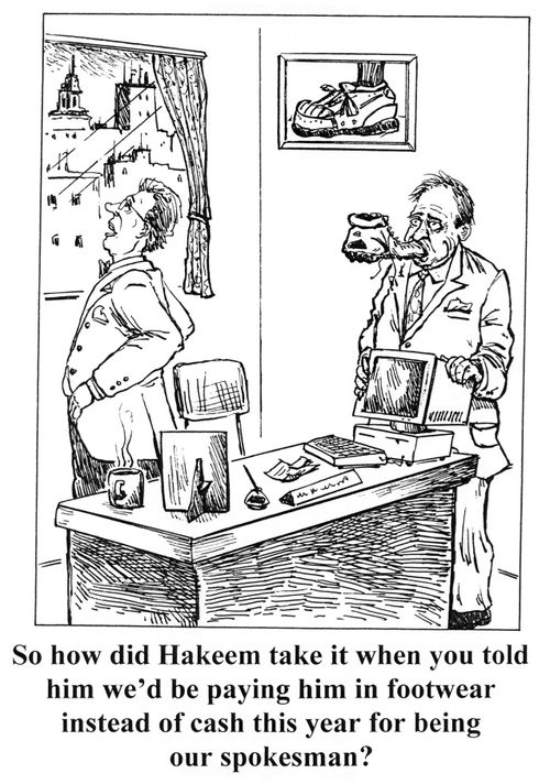 'So how did Hakeem take it when you told him we'd be paying him in footwear instead of cash this year, for being our spokesman?'