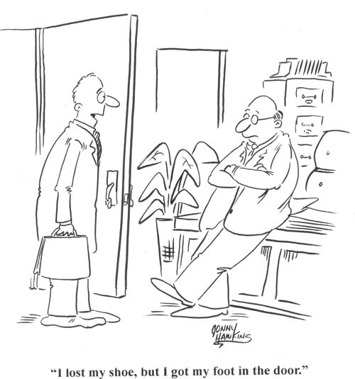 'I lost my shoe, but I got my foot in the door.'