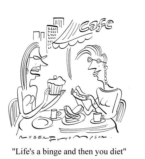 "Life's a binge and then you diet"