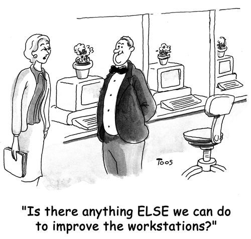 "Is there anything ELSE we can do to improve the workstations?"