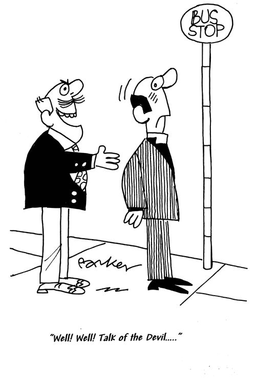 'Well! Well! Talk of the Devil.....'