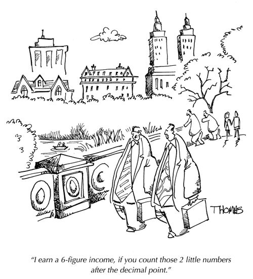 ' I earn a six-figure income, if you count those two little numbers after the decimal point.'