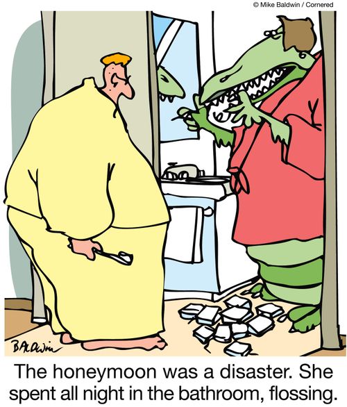 Their honeymoon was a disaster.  She spent all night in the bathroom, flossing.