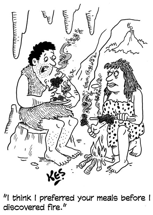 'I think I preferred your meals before I discovered fire.'