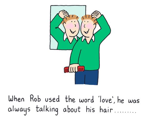 When Rob used the word 'love' he was always talking about his hair.