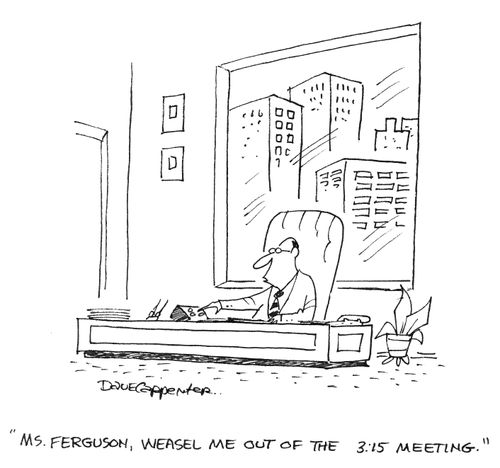 'Ms Ferguson, weasel me out of the 315 meeting.'