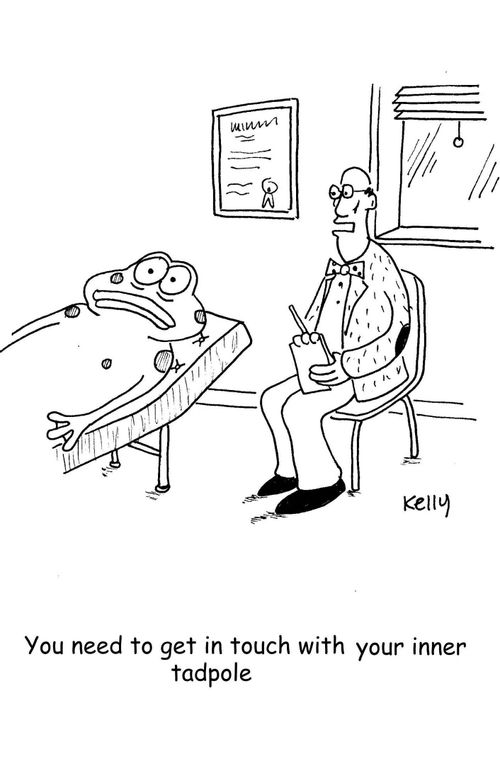 "You need to get in touch with your inner tadpole."
