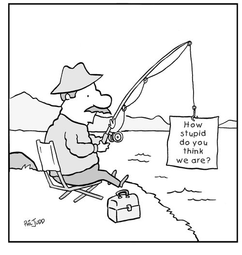 Fisherman pulling out hook with sign on it saying 'How stupid do you think we are?'.