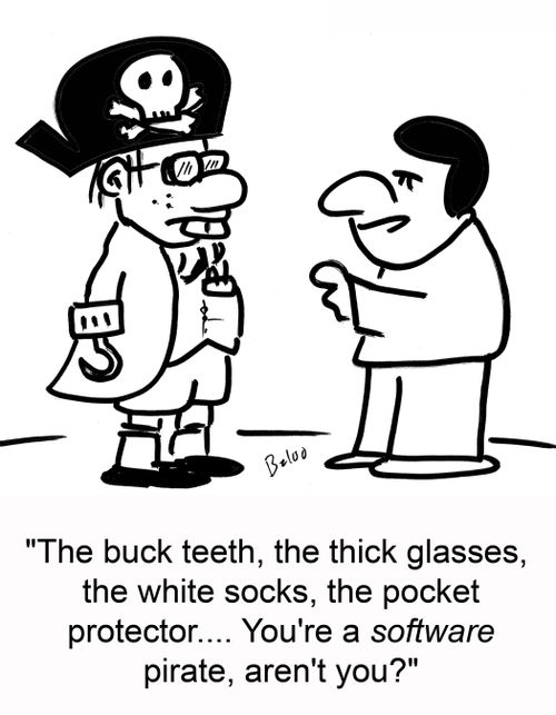 'The buck teeth, the thick glasses, the white socks, the pocket protector.... You're a software pirate, aren't you?'