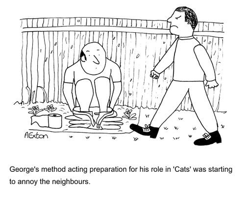 George's method acting preparation for his role in 'Cats' was starting to annoy the neighbours.
