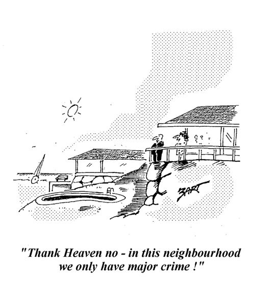 "Thank heaven no, in this neighbourhood we only have major crime."