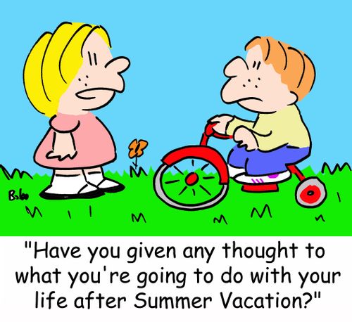 'Have you given any thought to what you're going to do with your life after Summer Vacation?'