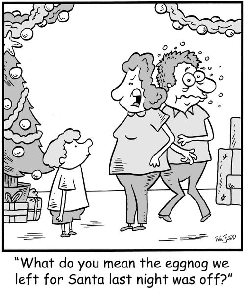 'What do you mean the eggnog we left for Santa last night was off?'