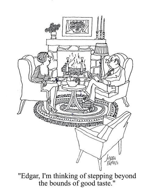 'Edgar, I thinking of stepping beyond the bounds of good taste.'