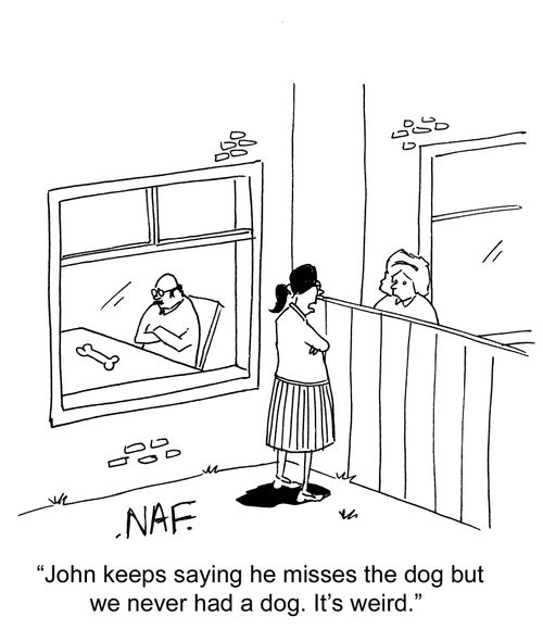 'John keeps saying he misses the dog but we never had a dog. It's weird.'