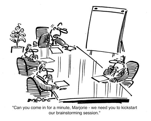 'Can you come in for a minute, Marjorie -we need you to kickstart our brainstorming session.'