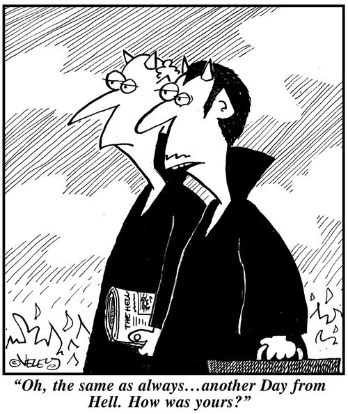 'Oh, the same as always... another day from Hell. How was yours?'
