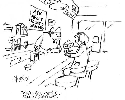 AS about Today's Specials' - 'Whatever didn't sell yesterday.'
