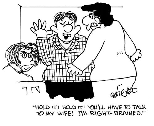 'Hold it! Hold it! You'll have to talk to my wife! I'm right - brained!'