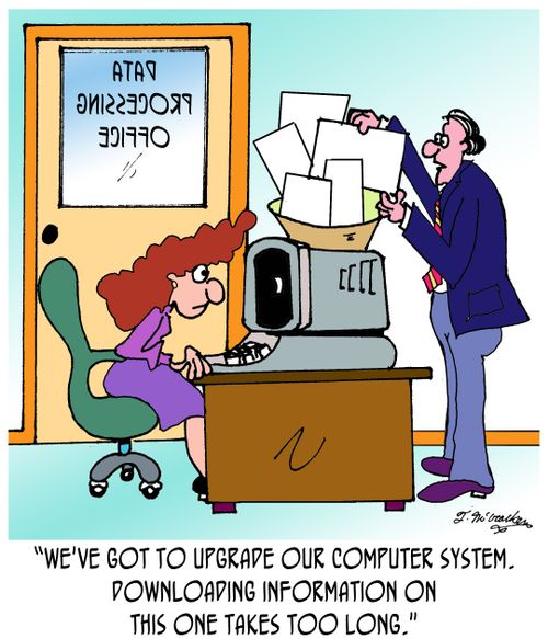 'We've got to upgrade our computer system. Downloading information on this one takes too long.'