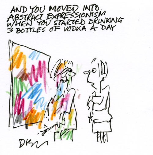 'And you moved into abstract expressionism when you started drinking 3 bottles of vodka a day.'