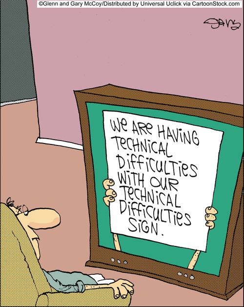 We are having technical difficulties with our technical difficulties sign.