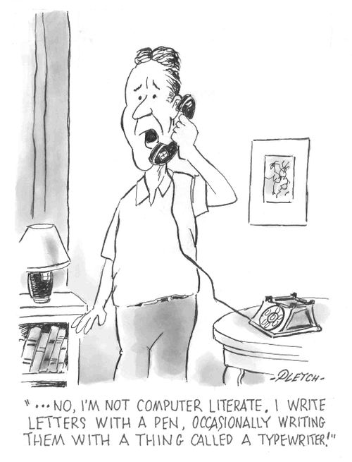'...No, I'm not computer literate. I write letters with a pen occasionally writing them with a thing called a typewriter!'