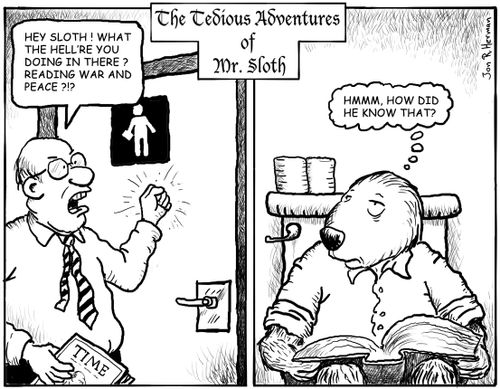 Mr. Sloth #3; Bathroom Break. What are you doing in there, reading War and Peace?