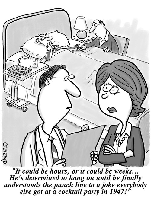 'It could be hours, or it could be weeks. He's determined to hang on until he finally understands the punchline to a joke everybody else got at a cocktail party in 1947!'