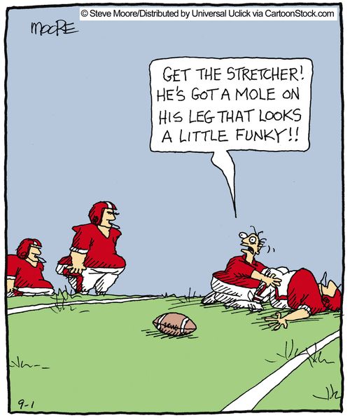 'Get the stretcher! He's got a mole on his leg that looks a little funky!!'
