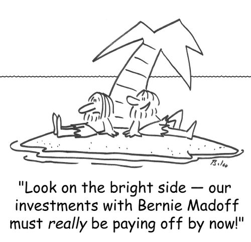 'Look on the bright side - Our investments with Bernie Madoff must REALLY be paying off by now!'