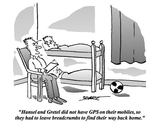 'Hansel and Gretel did not have GPS on their mobiles, so they had to leave breadcrumbs to find their way back home.'
