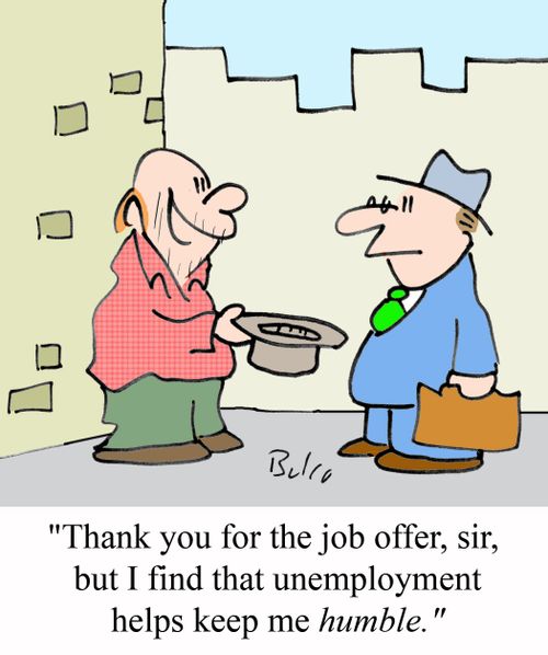 'Thank you for the job offer, sir, but I find that unemployment helps keep me humble.'