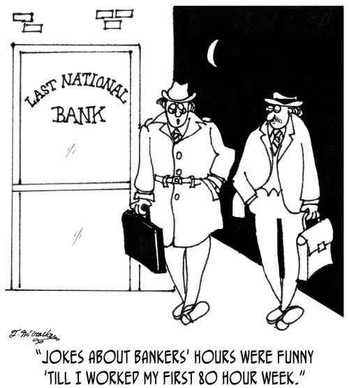 'Jokes about bankers' hours were funny 'till I worked my first 80 hour week.'