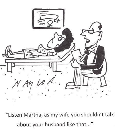 'Listen Martha, as my wife you shouldn't talk about your husband like that...'