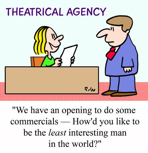 THEATRICAL AGENCY, 'We have an opening to do some commercials - How'd you like to be the LEAST interesting man in the world?'