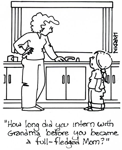 'How long did you intern with Grandma before you became a full-fledged Mom?'