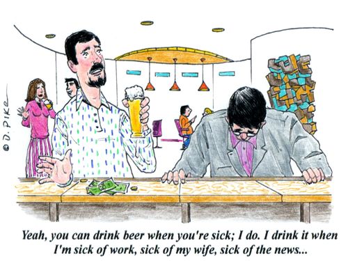 'Yeah, you can drink beer when you're sick; I do. I drink it when I'm sick of work, sick of my wife, sick of the news...'