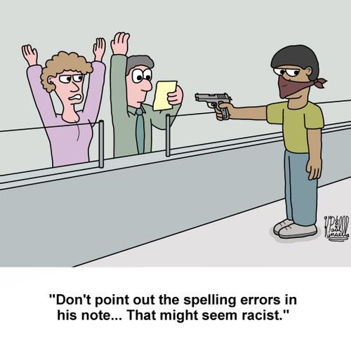 'Don't point out the spelling errors in his note... That might seem racist.'