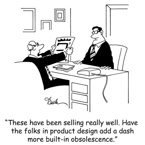 'These have been selling really well. Have the folks in product development add a dash more built-in obsolescence.'