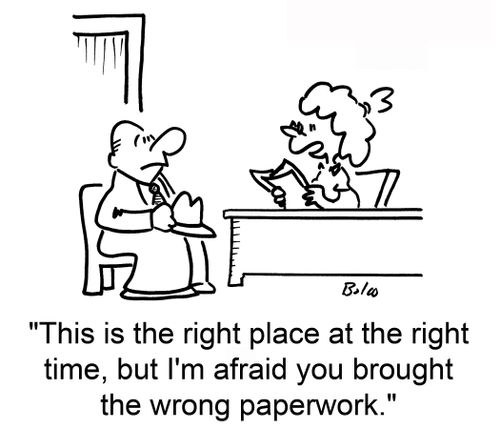 'This is the right place at the right time, but I'm afraid you brought the wrong paperwork.'